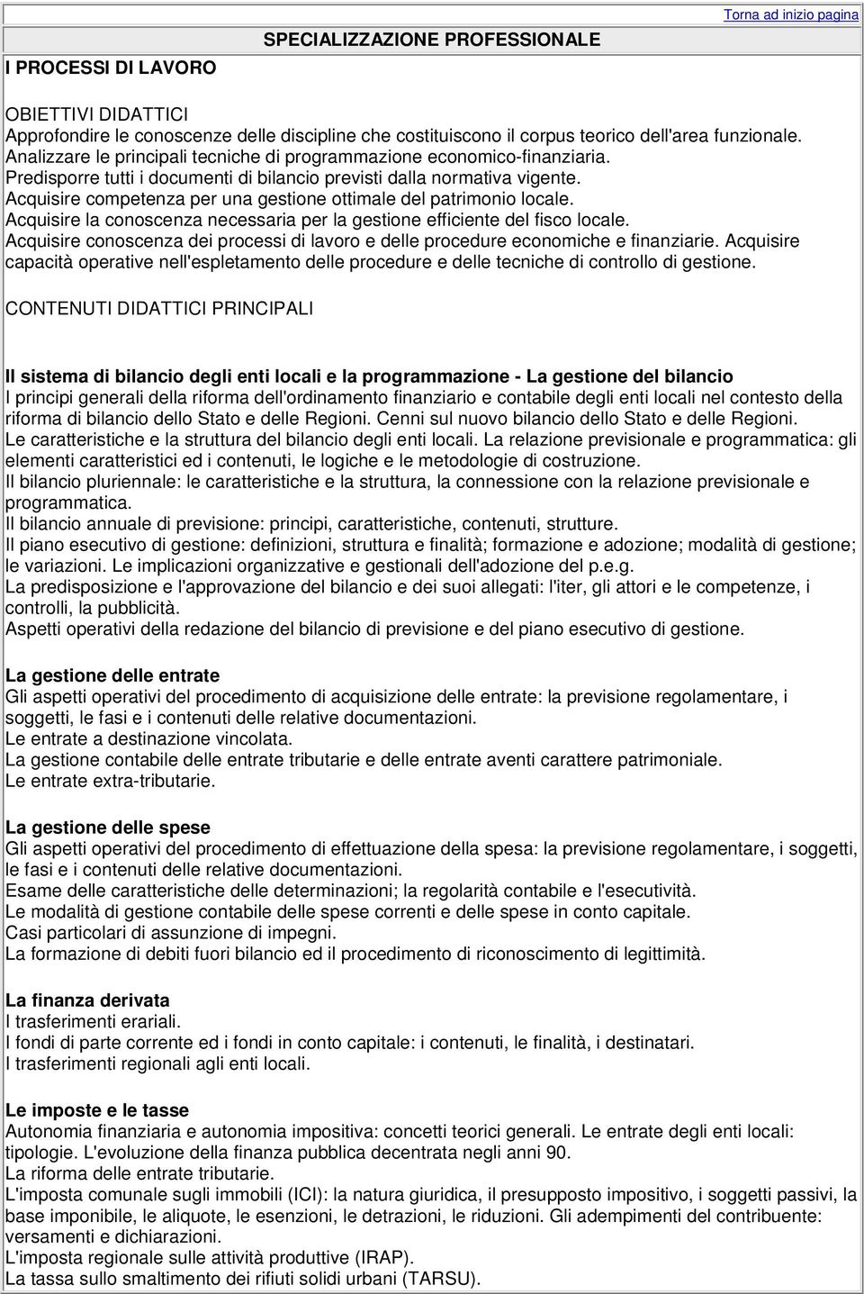 Acquisire competenza per una gestione ottimale del patrimonio locale. Acquisire la conoscenza necessaria per la gestione efficiente del fisco locale.