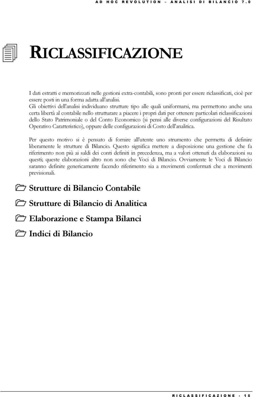 Gli obiettivi dell'analisi individuano strutture tipo alle quali uniformarsi, ma permettono anche una certa libertà al contabile nello strutturare a piacere i propri dati per ottenere particolari