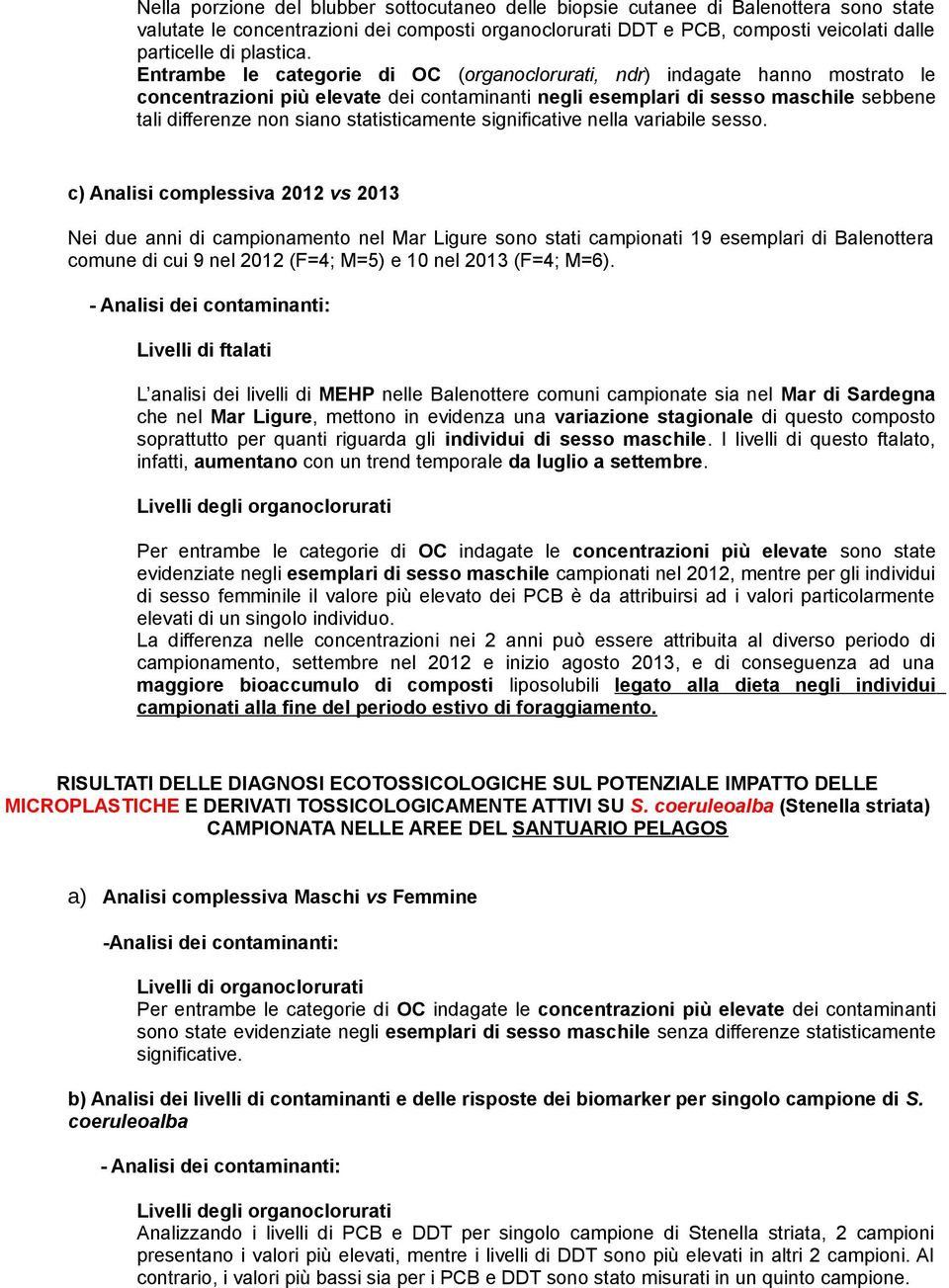 Entrambe le categorie di OC (organoclorurati, ndr) indagate hanno mostrato le concentrazioni più elevate dei contaminanti negli esemplari di sesso maschile sebbene tali differenze non siano