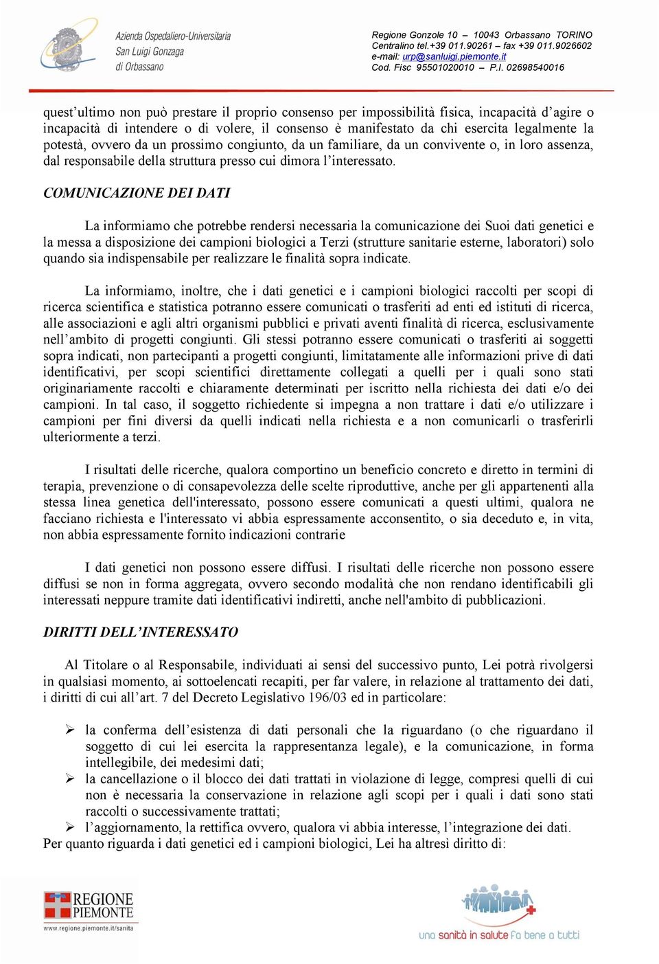 COMUNICAZIONE DEI DATI La informiamo che potrebbe rendersi necessaria la comunicazione dei Suoi dati genetici e la messa a disposizione dei campioni biologici a Terzi (strutture sanitarie esterne,