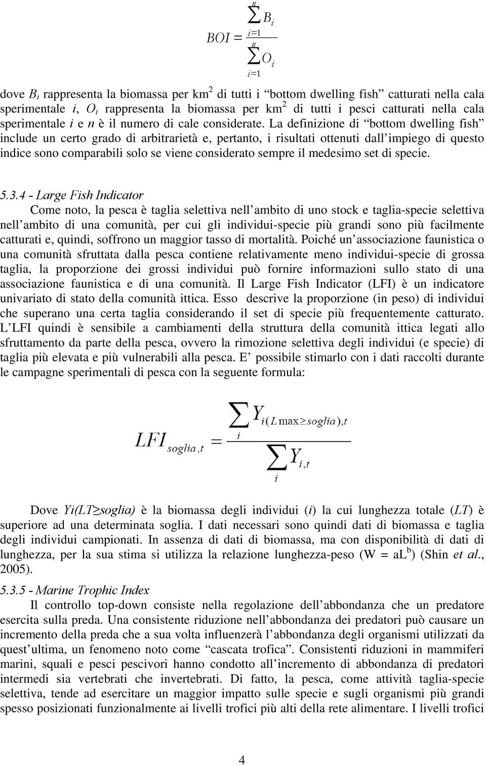 La definizione di bottom dwelling fish include un certo grado di arbitrarietà e, pertanto, i risultati ottenuti dall impiego di questo indice sono comparabili solo se viene considerato sempre il