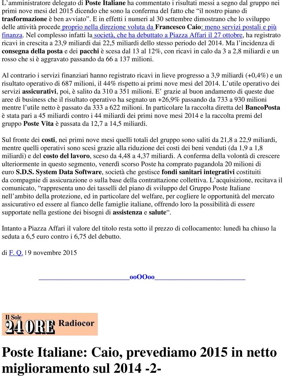 E in effetti i numeri al 30 settembre dimostrano che lo sviluppo delle attività procede proprio nella direzione voluta da Francesco Caio: meno servizi postali e più finanza.