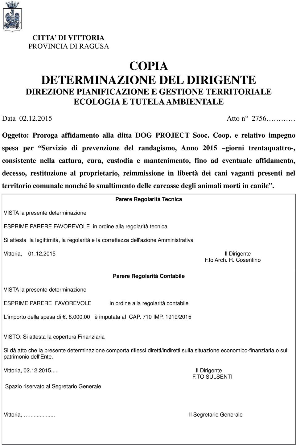 e relativo impegno spesa per Servizio di prevenzione del randagismo, Anno 2015 giorni trentaquattro-, consistente nella cattura, cura, custodia e mantenimento, fino ad eventuale affidamento, decesso,