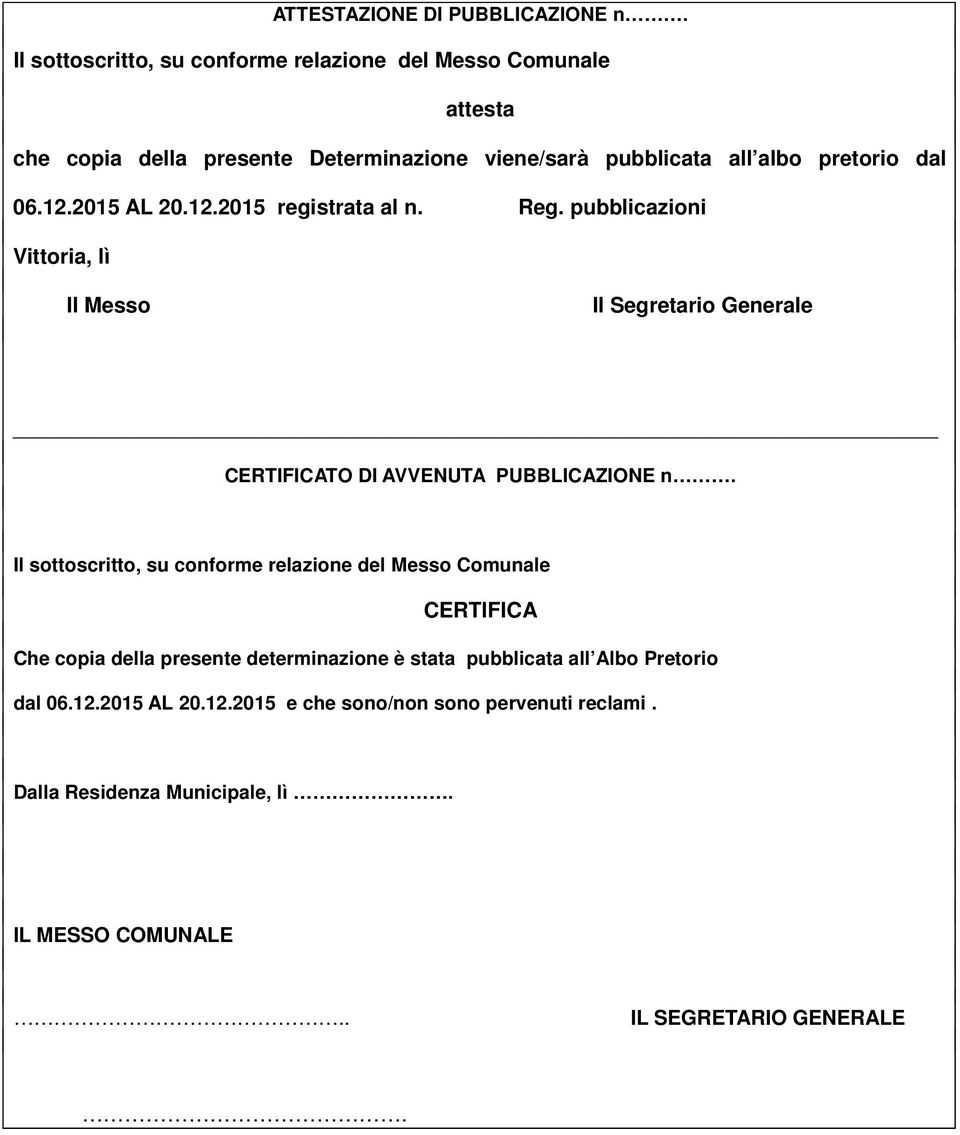 12.2015 AL 20.12.2015 registrata al n. Reg. pubblicazioni Vittoria, lì Il Messo Il Segretario Generale CERTIFICATO DI AVVENUTA PUBBLICAZIONE n.