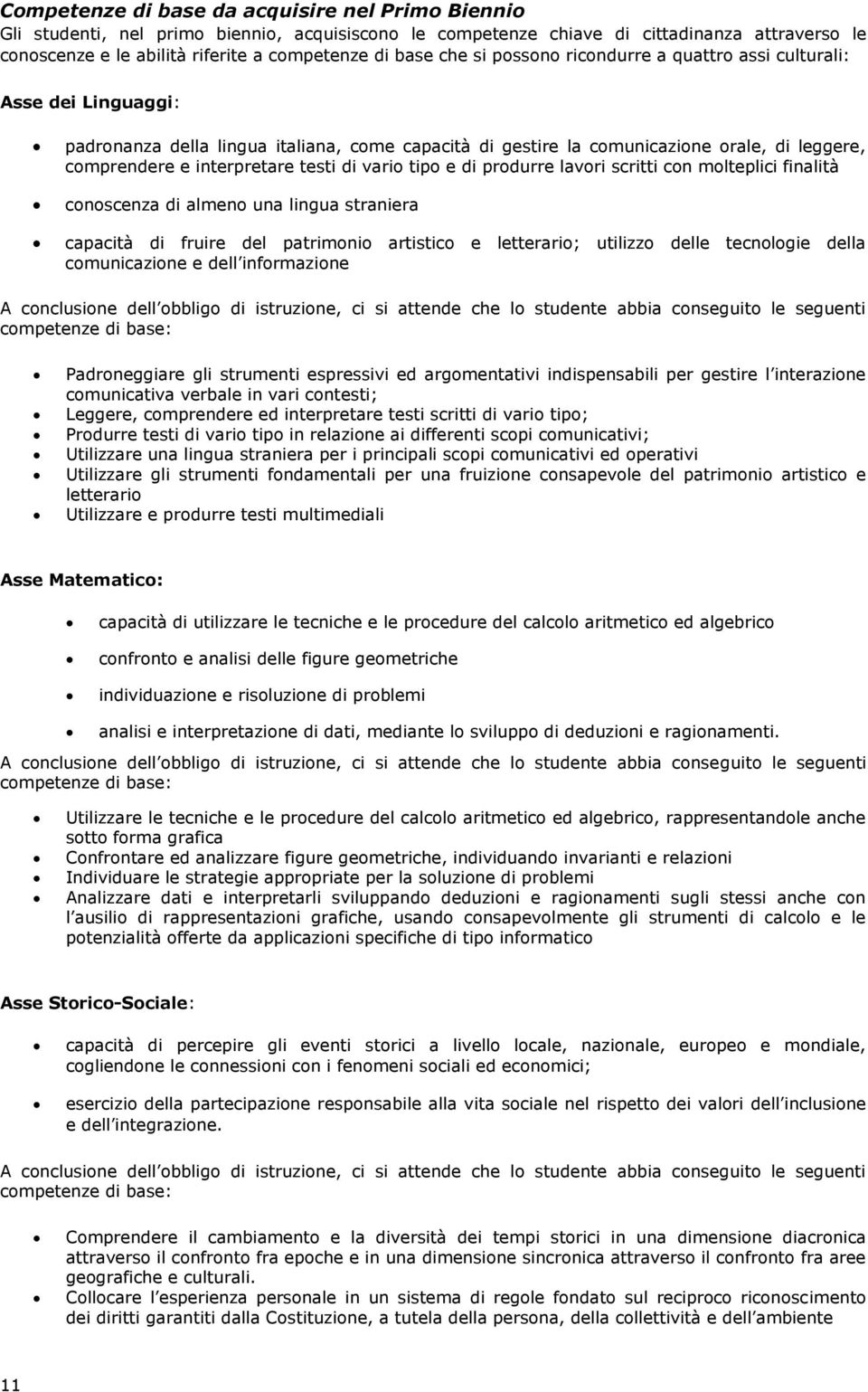 testi di vario tipo e di produrre lavori scritti con molteplici finalità conoscenza di almeno una lingua straniera capacità di fruire del patrimonio artistico e letterario; utilizzo delle tecnologie