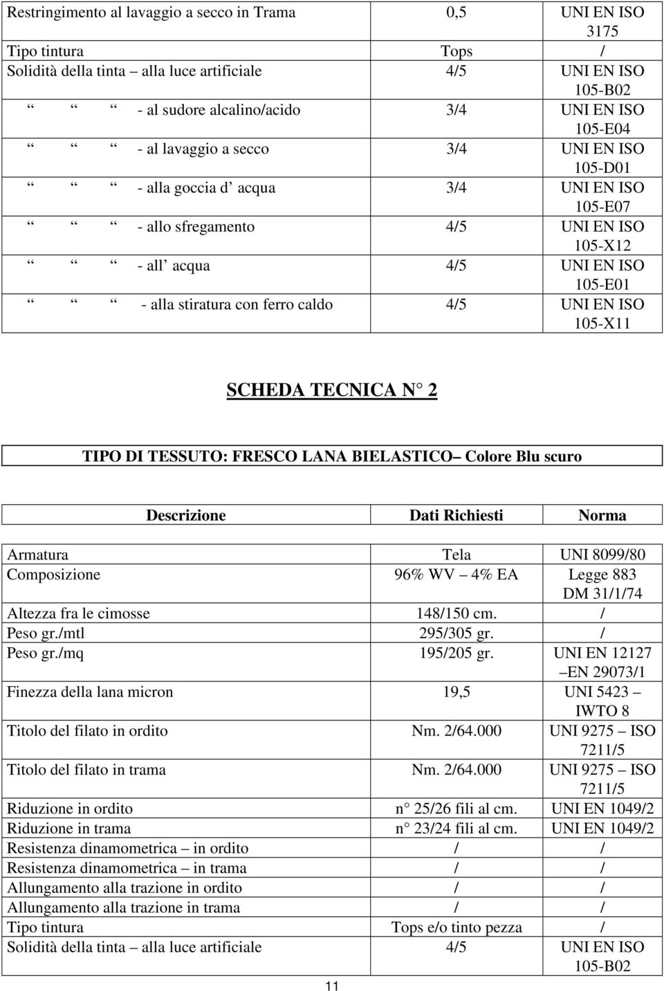 4/5 UNI EN ISO 105-X11 SCHEDA TECNICA N 2 TIPO DI TESSUTO: FRESCO LANA BIELASTICO Colore Blu scuro Descrizione Dati Richiesti Norma Armatura Tela UNI 8099/80 Composizione 96% WV 4% EA Legge 883 DM