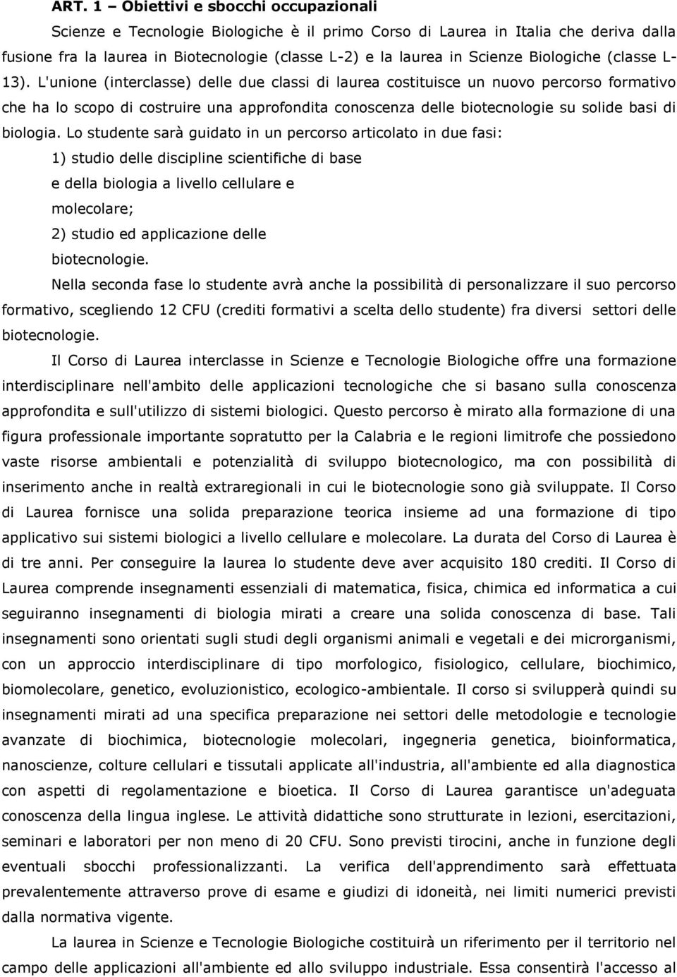 L'unione (interclasse) delle due classi di laurea costituisce un nuovo percorso formativo che ha lo scopo di costruire una approfondita conoscenza delle biotecnologie su solide basi di biologia.