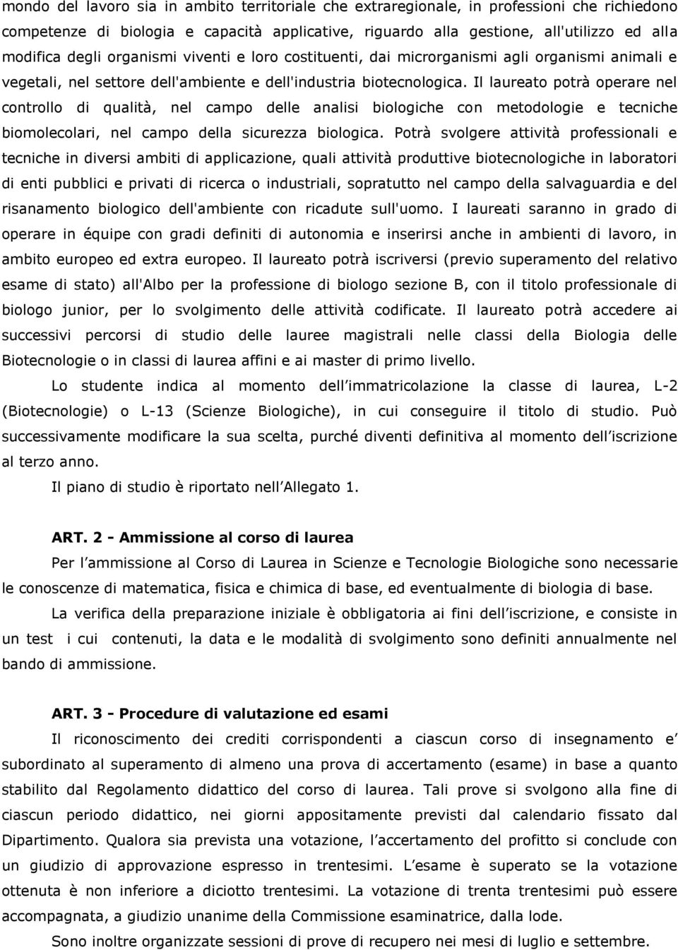 Il laureato potrà operare nel controllo di qualità, nel campo delle analisi biologiche con metodologie e tecniche biomolecolari, nel campo della sicurezza biologica.