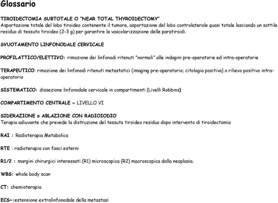 SVUOTAMENTO LINFONODALE CERVICALE PROFILATTICO/ELETTIVO: rimozione dei linfonodi ritenuti normali alle indagini pre-operatorie ed intra-operatorie TERAPEUTICO: rimozione dei linfonodi ritenuti