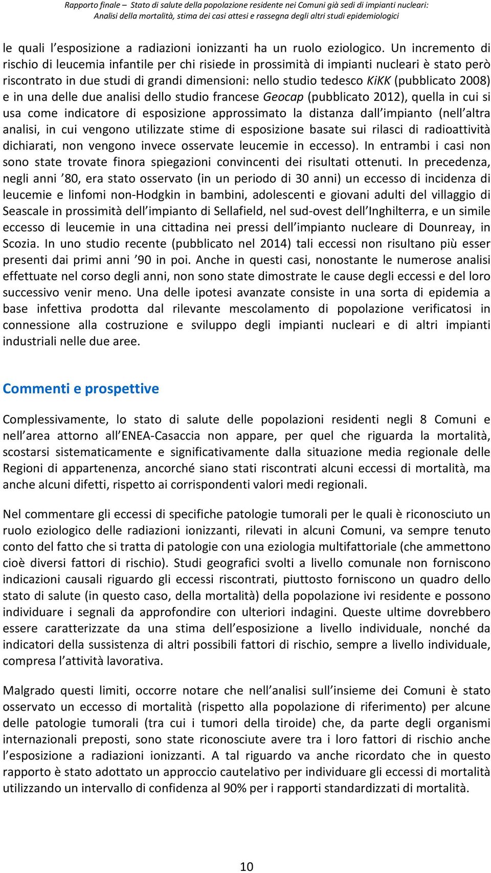 Un incremento di rischio di leucemia infantile per chi risiede in prossimità di impianti nucleari è stato però riscontrato in due studi di grandi dimensioni: nello studio tedesco KiKK (pubblicato