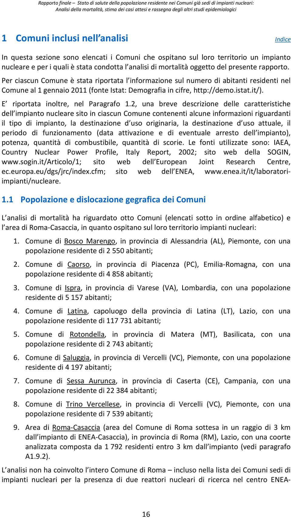 presente rapporto. Per ciascun Comune è stata riportata l informazione sul numero di abitanti residenti nel Comune al 1 gennaio 2011 (fonte Istat: Demografia in cifre, http://demo.istat.it/).