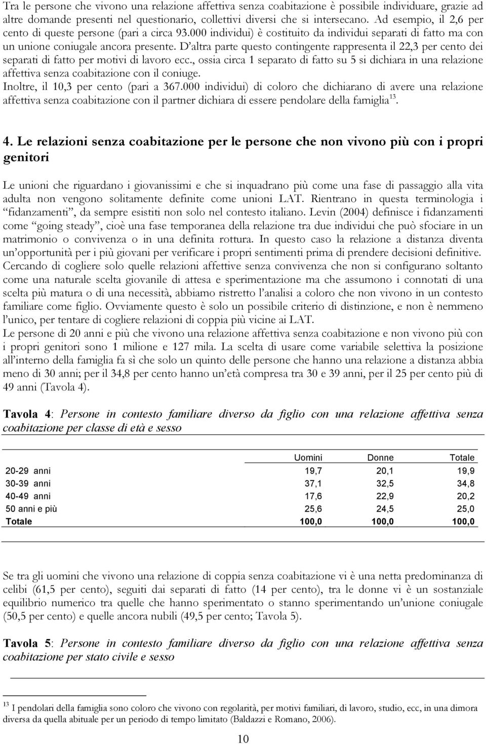 D altra parte questo contingente rappresenta il 22,3 per cento dei separati di fatto per motivi di lavoro ecc.