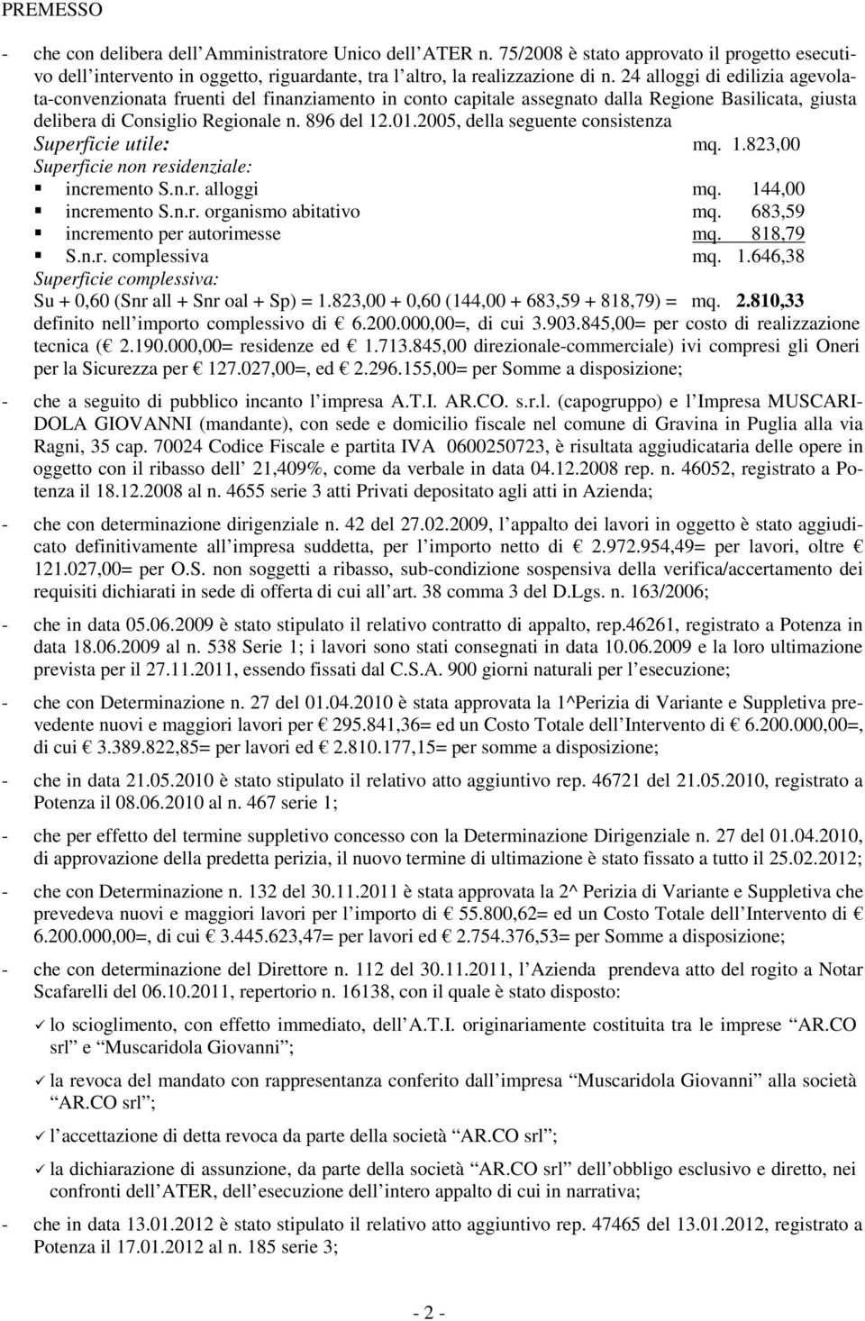 2005, della seguente consistenza Superficie utile: mq. 1.823,00 Superficie non residenziale: incremento S.n.r. alloggi mq. 144,00 incremento S.n.r. organismo abitativo mq.