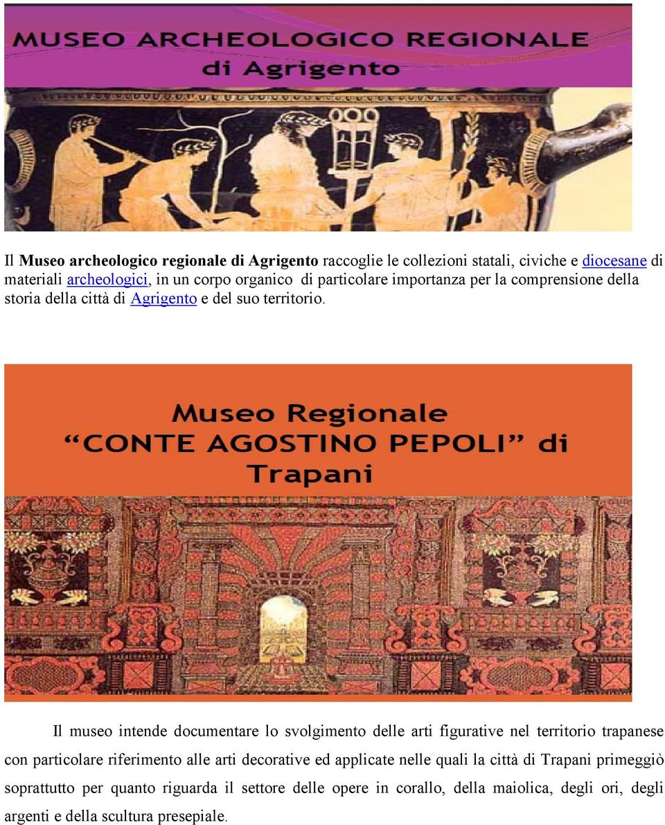 Il museo intende documentare lo svolgimento delle arti figurative nel territorio trapanese con particolare riferimento alle arti decorative ed