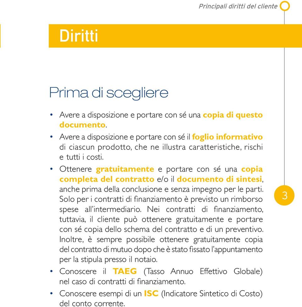 Ottenere gratuitamente e portare con sé una copia completa del contratto e/o il documento di sintesi, anche prima della conclusione e senza impegno per le parti.