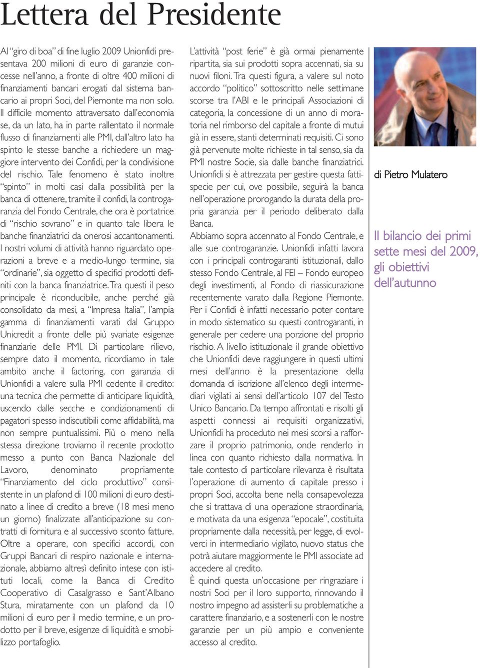 Il difficile momento attraversato dall economia se, da un lato, ha in parte rallentato il normale flusso di finanziamenti alle PMI, dall altro lato ha spinto le stesse banche a richiedere un maggiore