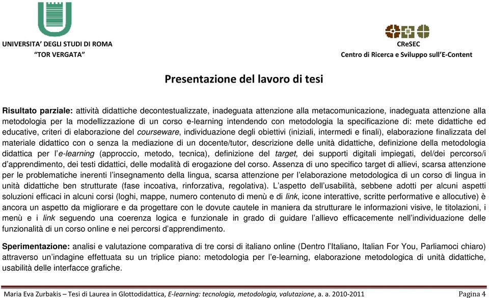 intermedi e finali), elaborazione finalizzata del materiale didattico con o senza la mediazione di un docente/tutor, descrizione delle unità didattiche, definizione della metodologia didattica per l