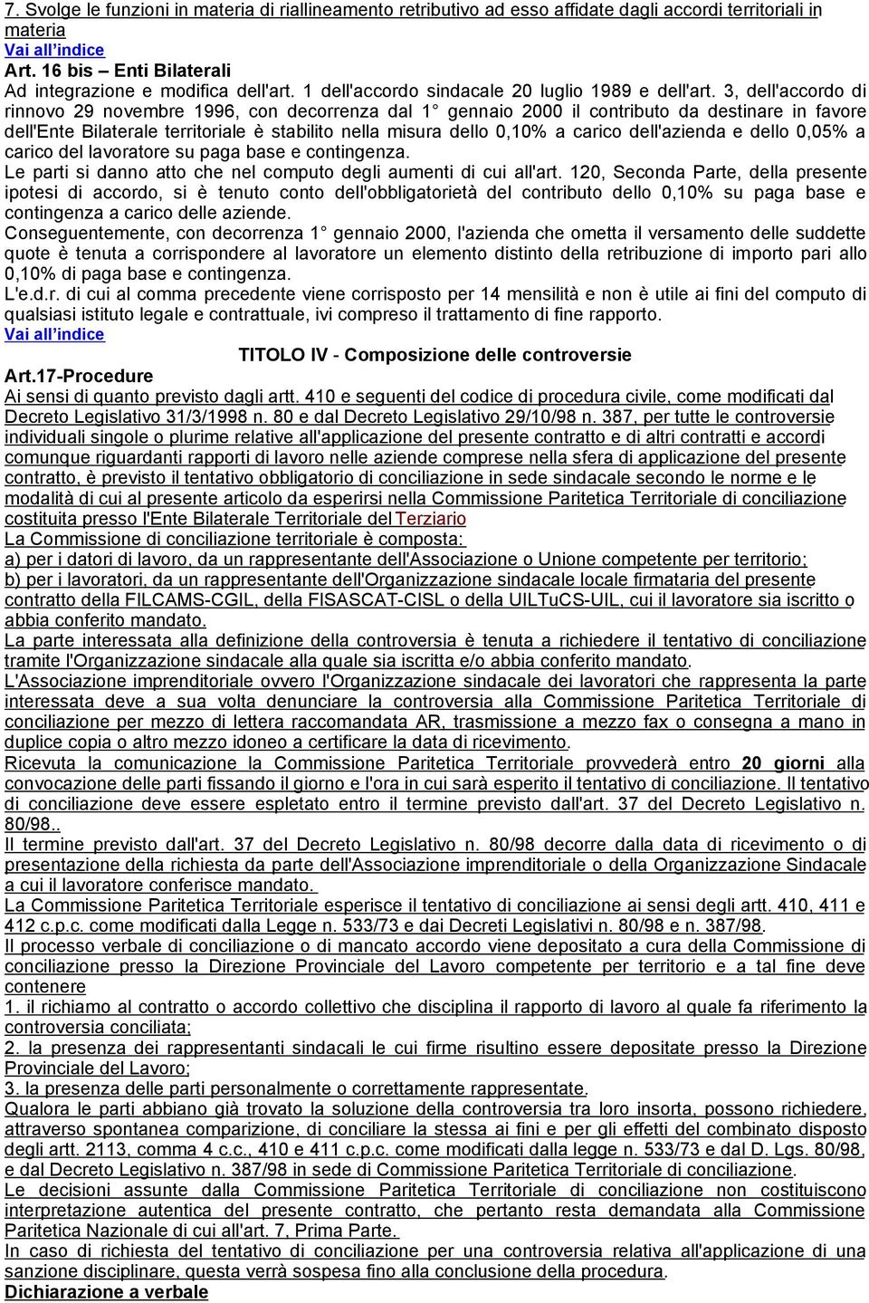 3, dell'accordo di rinnovo 29 novembre 1996, con decorrenza dal 1 gennaio 2000 il contributo da destinare in favore dell'ente Bilaterale territoriale è stabilito nella misura dello 0,10% a carico