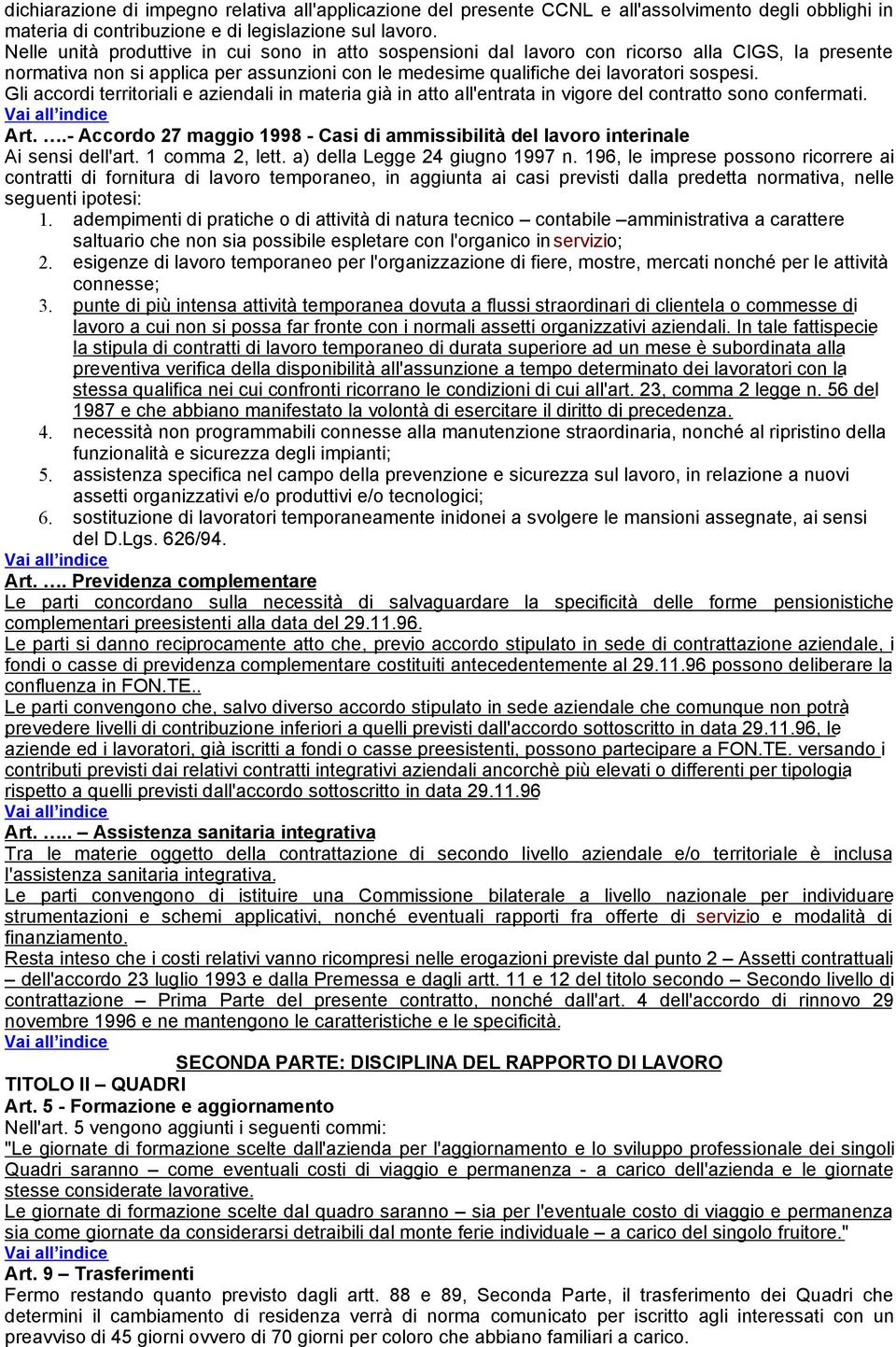 Gli accordi territoriali e aziendali in materia già in atto all'entrata in vigore del contratto sono confermati. Art.