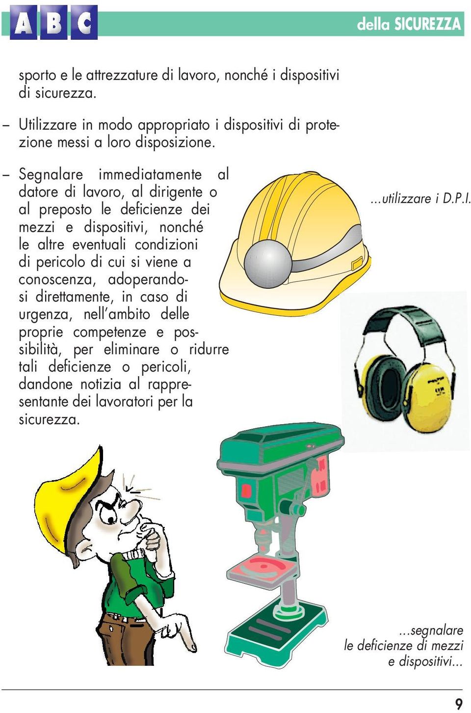 Segnalare immediatamente al datore di lavoro, al dirigente o al preposto le deficienze dei mezzi e dispositivi, nonché le altre eventuali condizioni di pericolo di