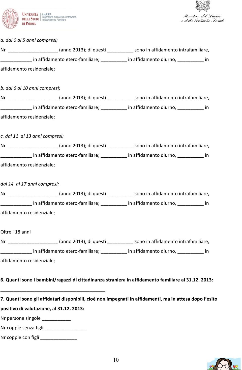 dai 11 ai 13 anni compresi; Nr (anno 2013); di questi sono in affidamento intrafamiliare, in affidamento etero- familiare; in affidamento diurno, in affidamento residenziale; dai 14 ai 17 anni