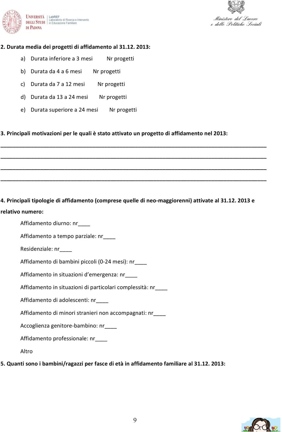 3. Principali motivazioni per le quali è stato attivato un progetto di affidamento nel 2013: 4. Principali tipologie di affidamento (comprese quelle di neo- maggiorenni) attivate al 31.12.