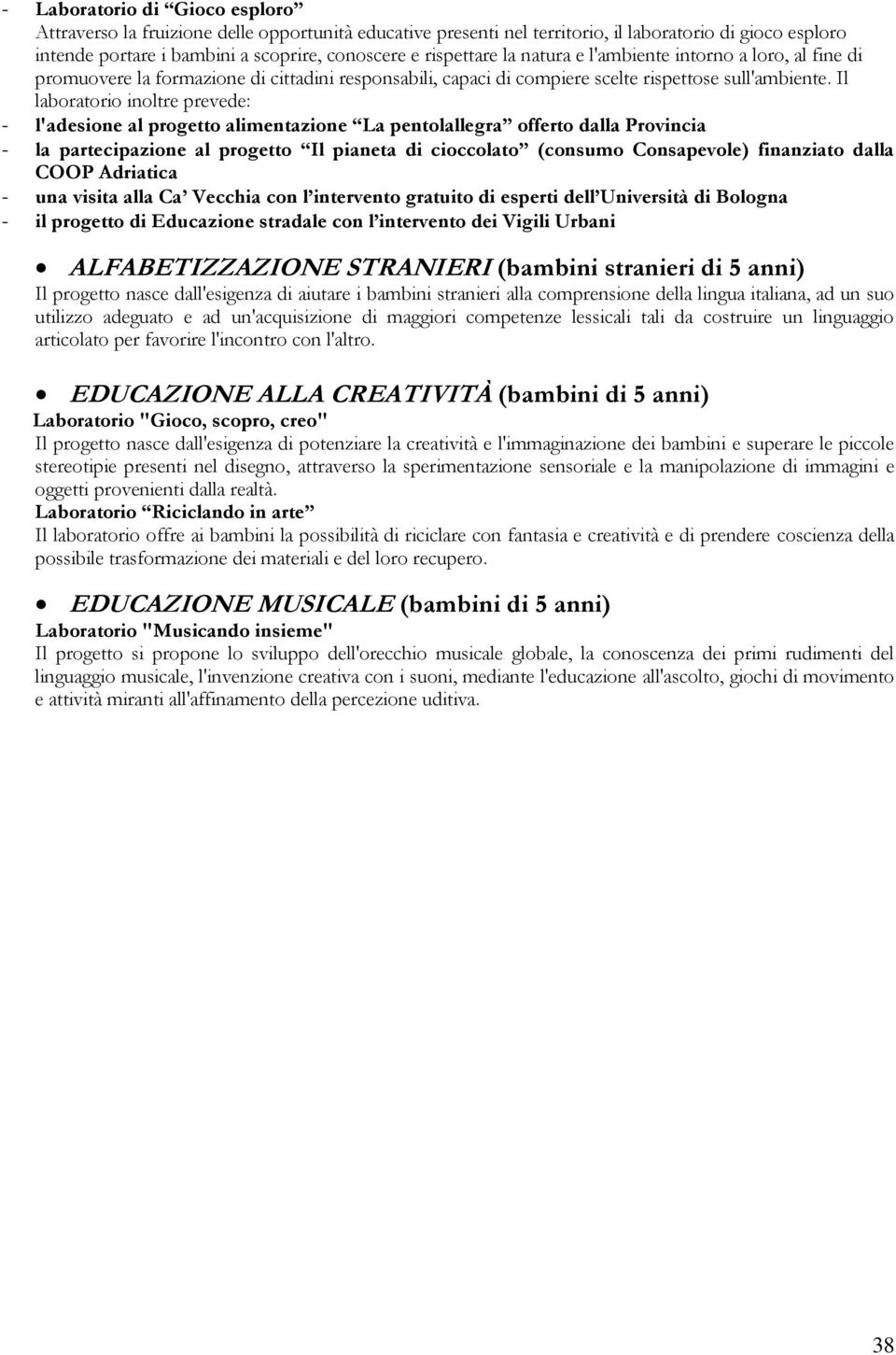 Il laboratorio inoltre prevede: - l'adesione al progetto alimentazione La pentolallegra offerto dalla Provincia - la partecipazione al progetto Il pianeta di cioccolato (consumo Consapevole)