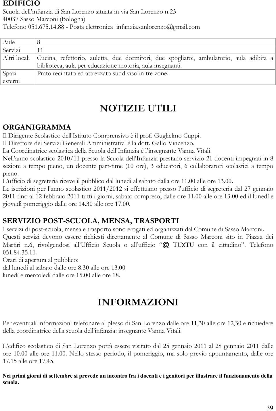 Spazi Prato recintato ed attrezzato suddiviso in tre zone. esterni NOTIZIE UTILI ORGANIGRAMMA Il Dirigente Scolastico dell'istituto Comprensivo è il prof. Guglielmo Cuppi.