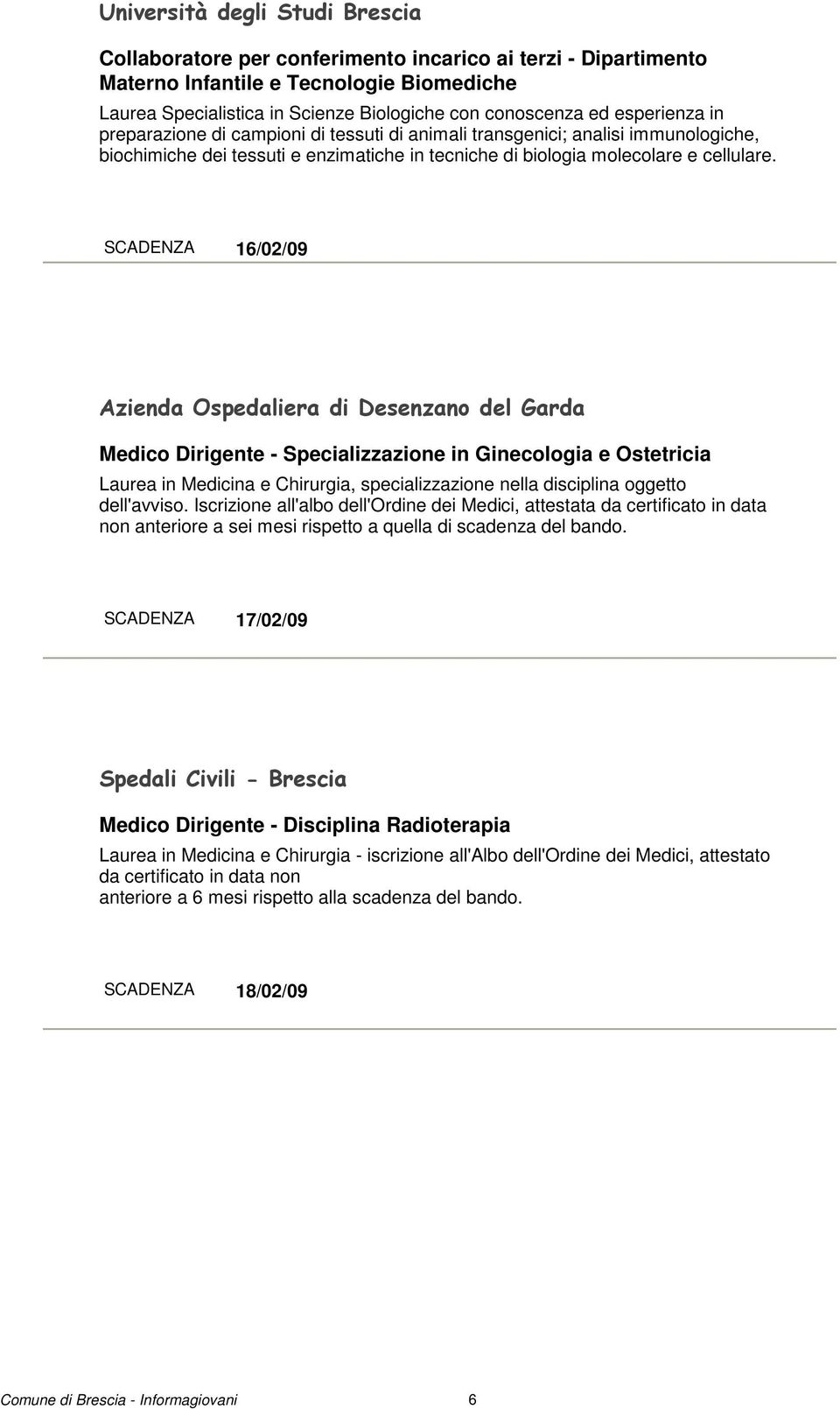 SCADENZA 16/02/09 Azienda Ospedaliera di Desenzano del Garda Medico Dirigente - Specializzazione in Ginecologia e Ostetricia Laurea in Medicina e Chirurgia, specializzazione nella disciplina oggetto