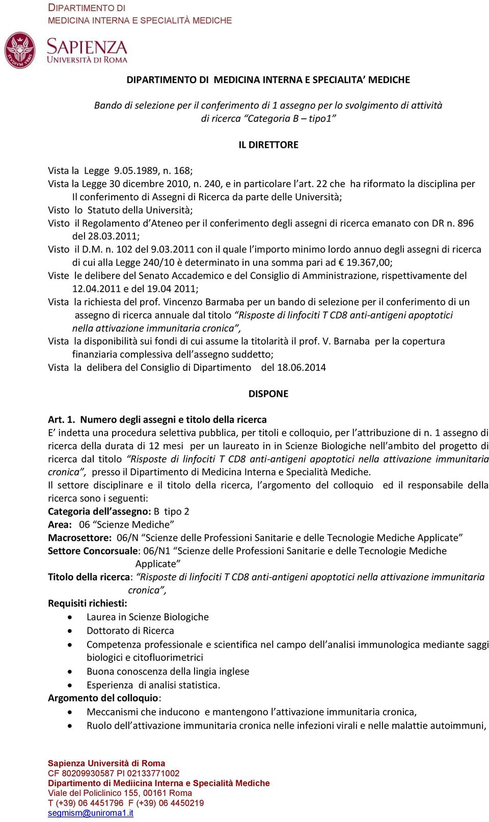 22 che ha riformato la disciplina per Il conferimento di Assegni di Ricerca da parte delle Università; Visto lo Statuto della Università; Visto il Regolamento d Ateneo per il conferimento degli