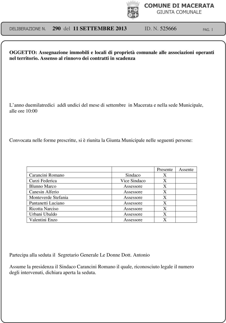 la Giunta Municipale nelle seguenti persone: Presente Carancini Romano Sindaco X Curzi Federica Vice Sindaco X Blunno Marco Assessore X Canesin Alferio Assessore X Monteverde Stefania Assessore X