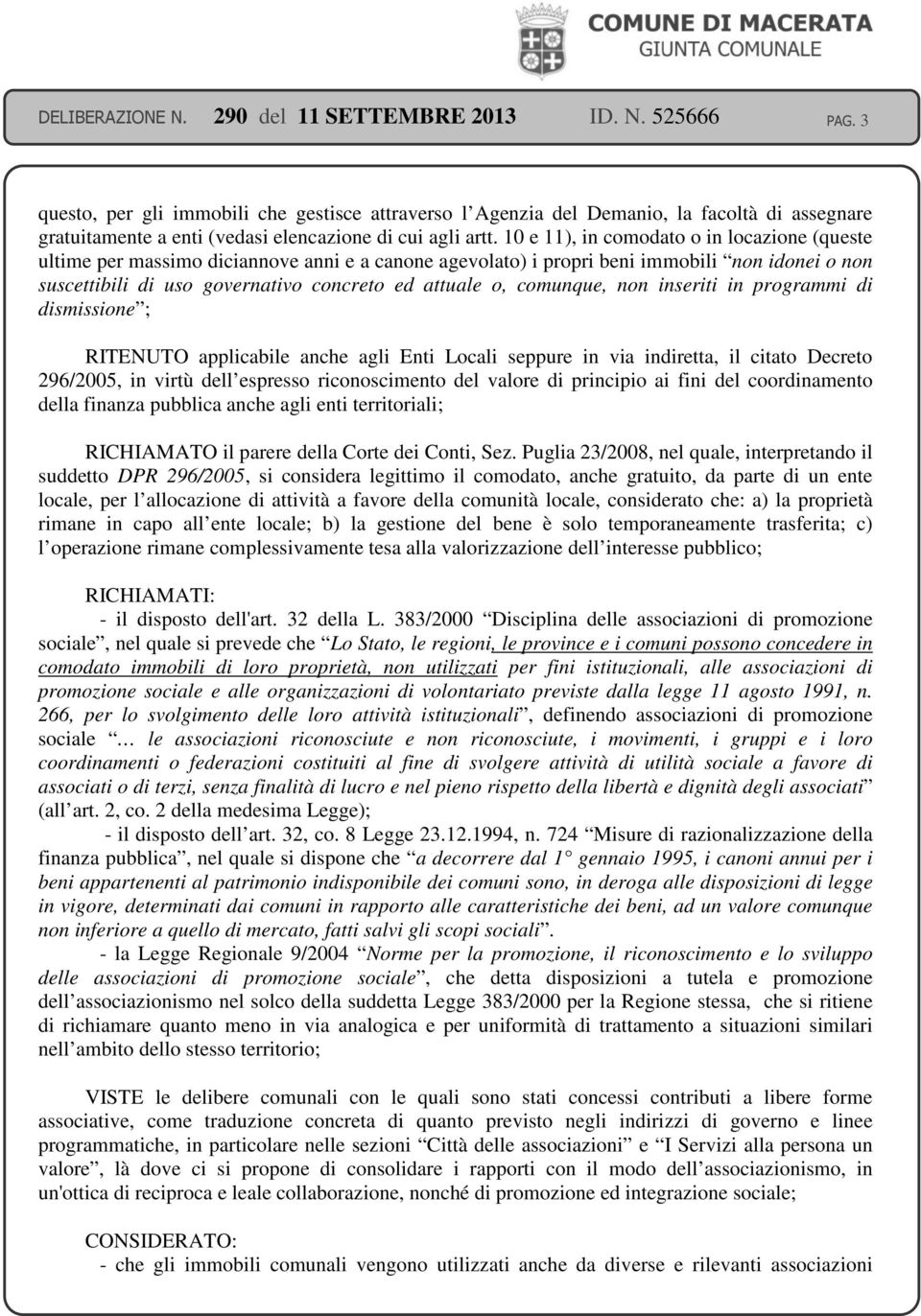 comunque, non inseriti in programmi di dismissione ; RITENUTO applicabile anche agli Enti Locali seppure in via indiretta, il citato Decreto 296/2005, in virtù dell espresso riconoscimento del valore