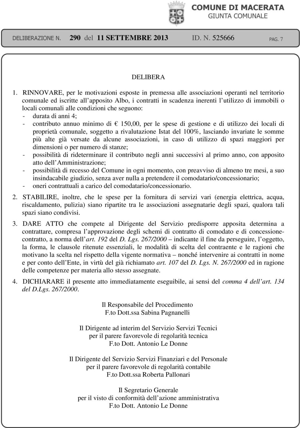 comunali alle condizioni che seguono: - durata di anni 4; - contributo annuo minimo di 150,00, per le spese di gestione e di utilizzo dei locali di proprietà comunale, soggetto a rivalutazione Istat