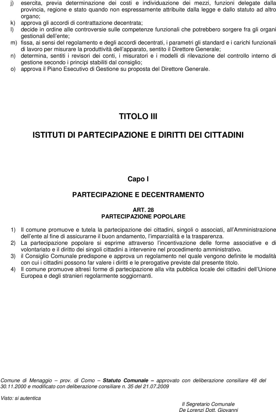 sensi del regolamento e degli accordi decentrati, i parametri gli standard e i carichi funzionali di lavoro per misurare la produttività dell apparato, sentito il Direttore Generale; n) determina,