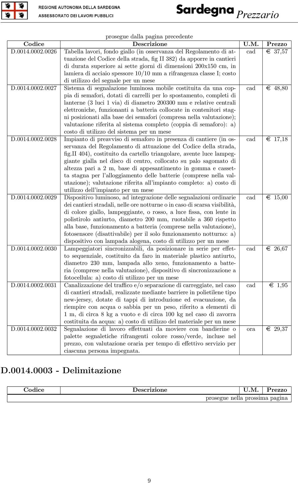 dimensioni 200x150 cm, in lamiera di acciaio spessore 10/10 mm a rifrangenza classe I; costo di utilizzo del segnale per un mese 0027 Sistema di segnalazione luminosa mobile costituita da una coppia