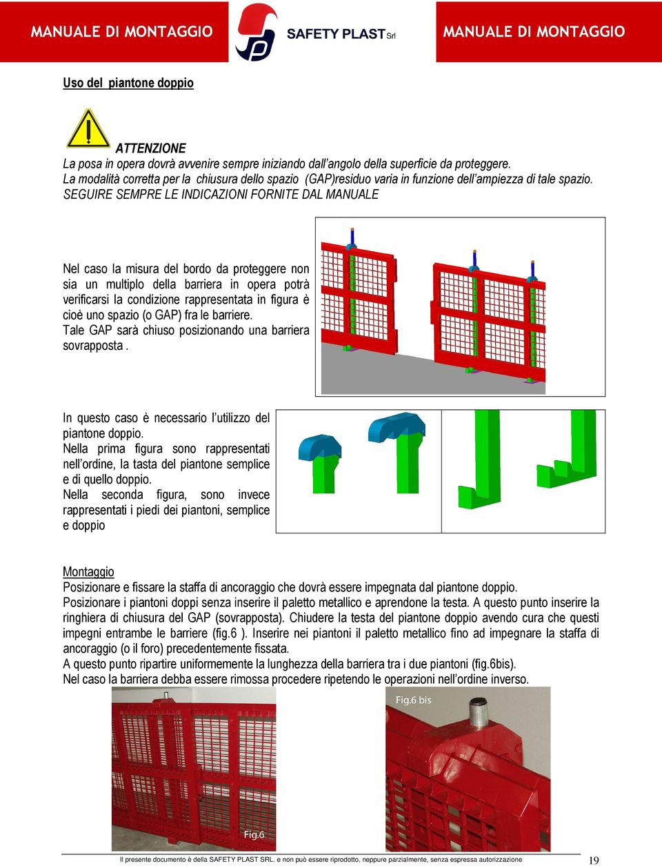 SEGUIRE SEMPRE LE INDICAZIONI FORNITE DAL MANUALE Nel caso la misura del bordo da proteggere non sia un multiplo della barriera in opera potrà verificarsi la condizione rappresentata in figura è cioè