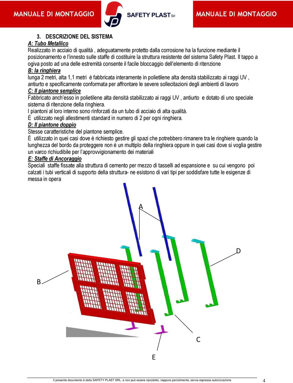 Il tappo a ogiva posto ad una delle estremità consente il facile bloccaggio dell elemento di ritenzione B: la ringhiera lunga 2 metri, alta 1,1 metri è fabbricata interamente in polietilene alta