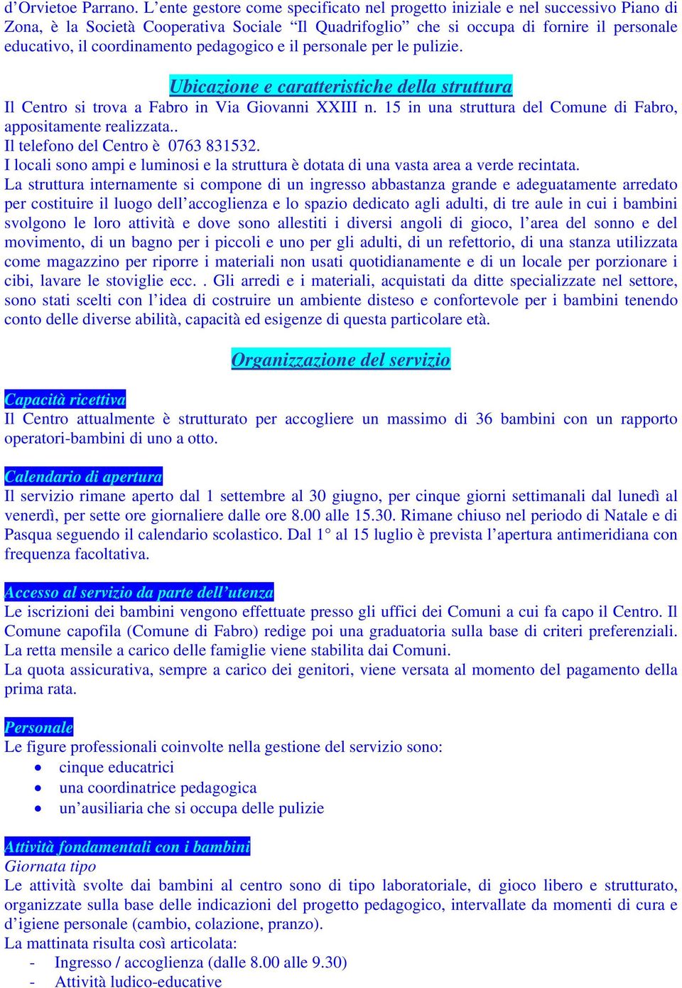 coordinamento pedagogico e il personale per le pulizie. Ubicazione e caratteristiche della struttura Il Centro si trova a Fabro in Via Giovanni XXIII n.