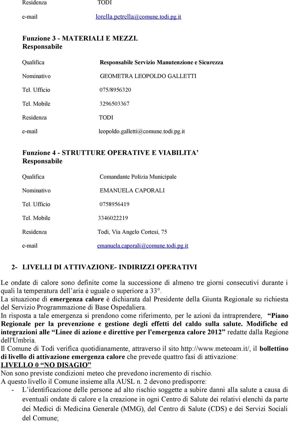 galletti@comune.todi.pg.it Funzione 4 - STRUTTURE OPERATIVE E VIABILITA Responsabile Qualifica Nominativo Comandante Polizia Municipale EMANUELA CAPORALI Tel. Ufficio 0758956419 Tel.