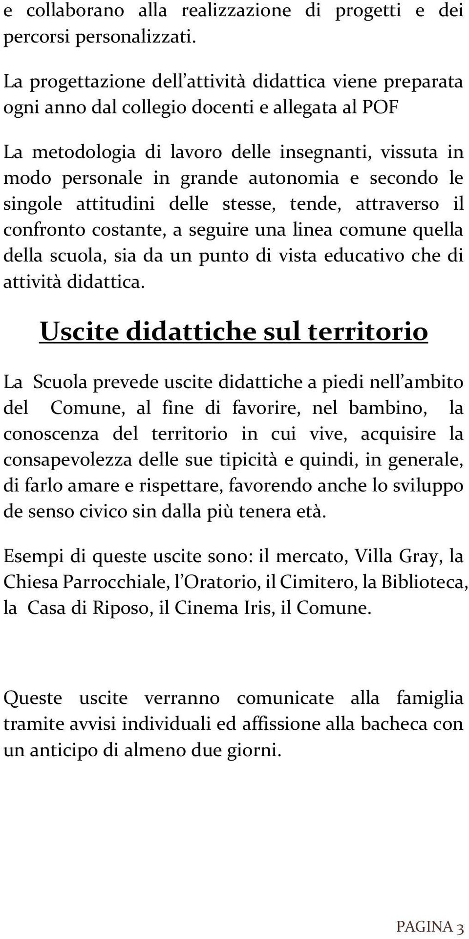 secondo le singole attitudini delle stesse, tende, attraverso il confronto costante, a seguire una linea comune quella della scuola, sia da un punto di vista educativo che di attività didattica.