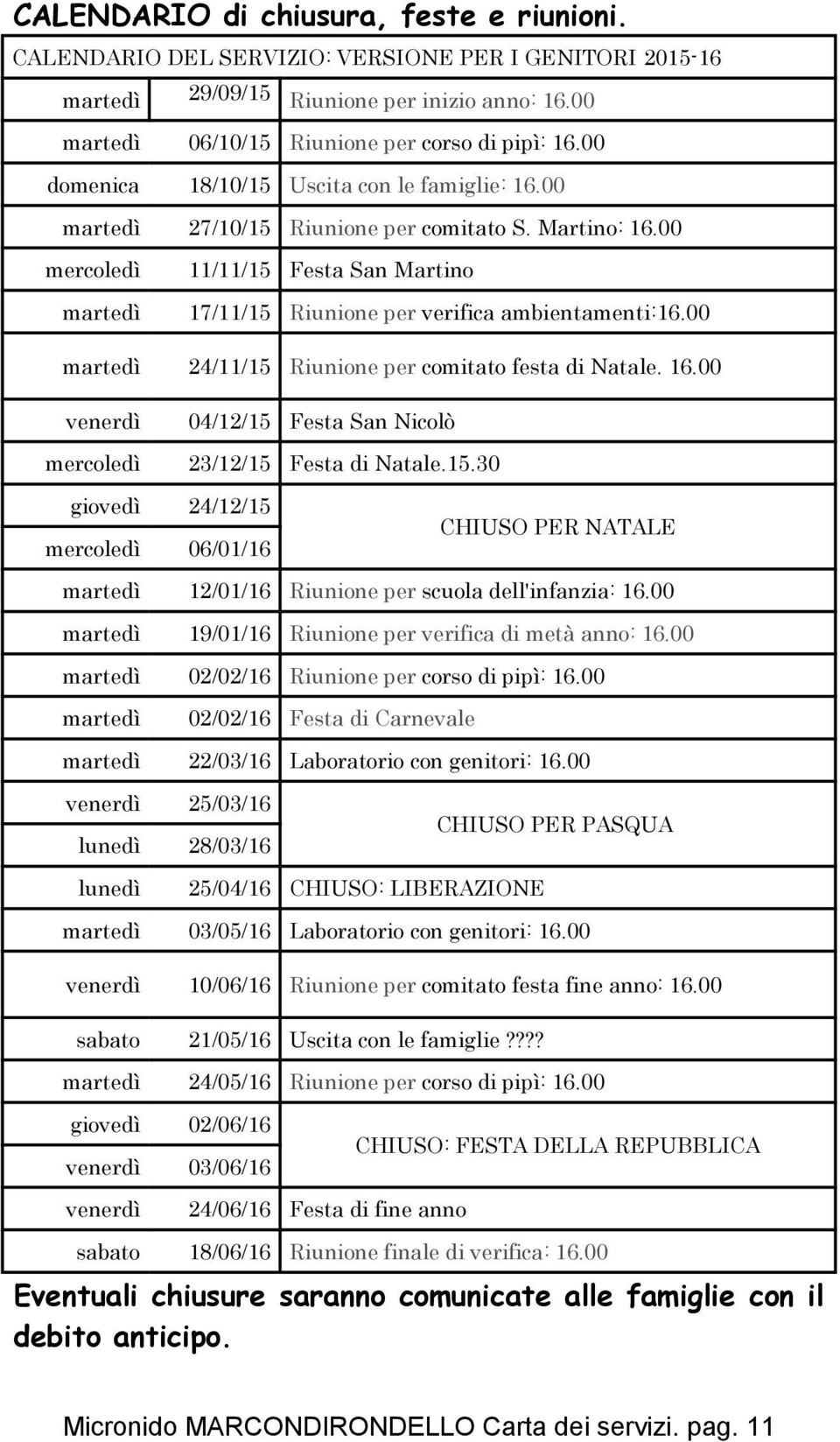 00 mercoledì 11/11/15 Festa San Martino martedì 17/11/15 Riunione per verifica ambientamenti:16.00 martedì 24/11/15 Riunione per comitato festa di Natale. 16.