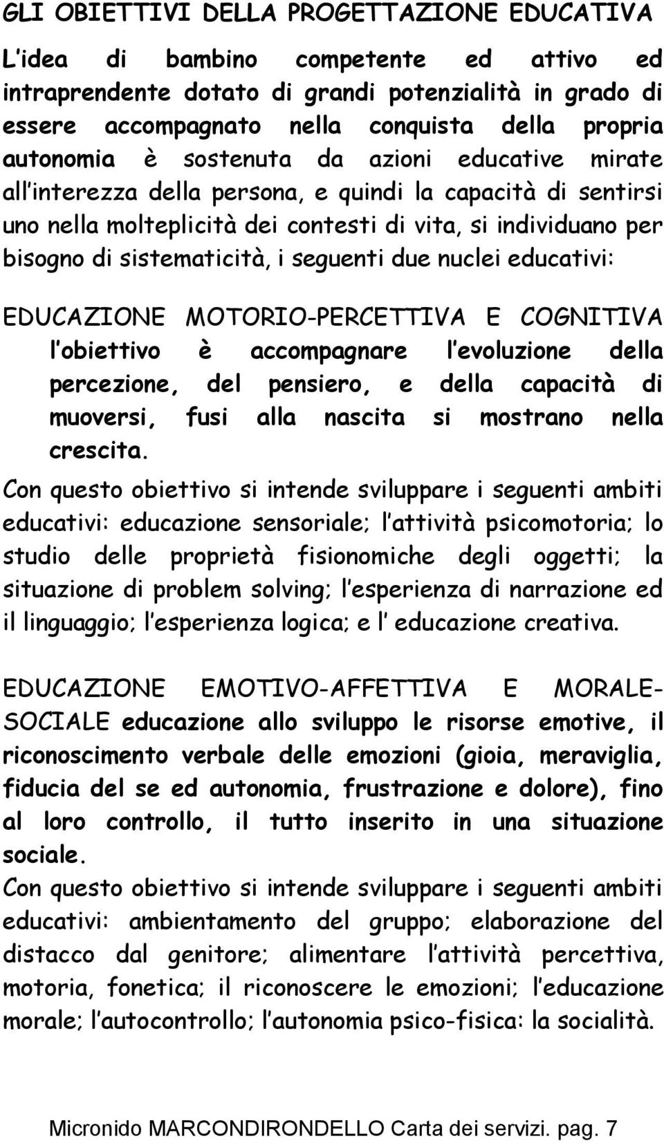 sistematicità, i seguenti due nuclei educativi: EDUCAZIONE MOTORIO-PERCETTIVA E COGNITIVA l obiettivo è accompagnare l evoluzione della percezione, del pensiero, e della capacità di muoversi, fusi