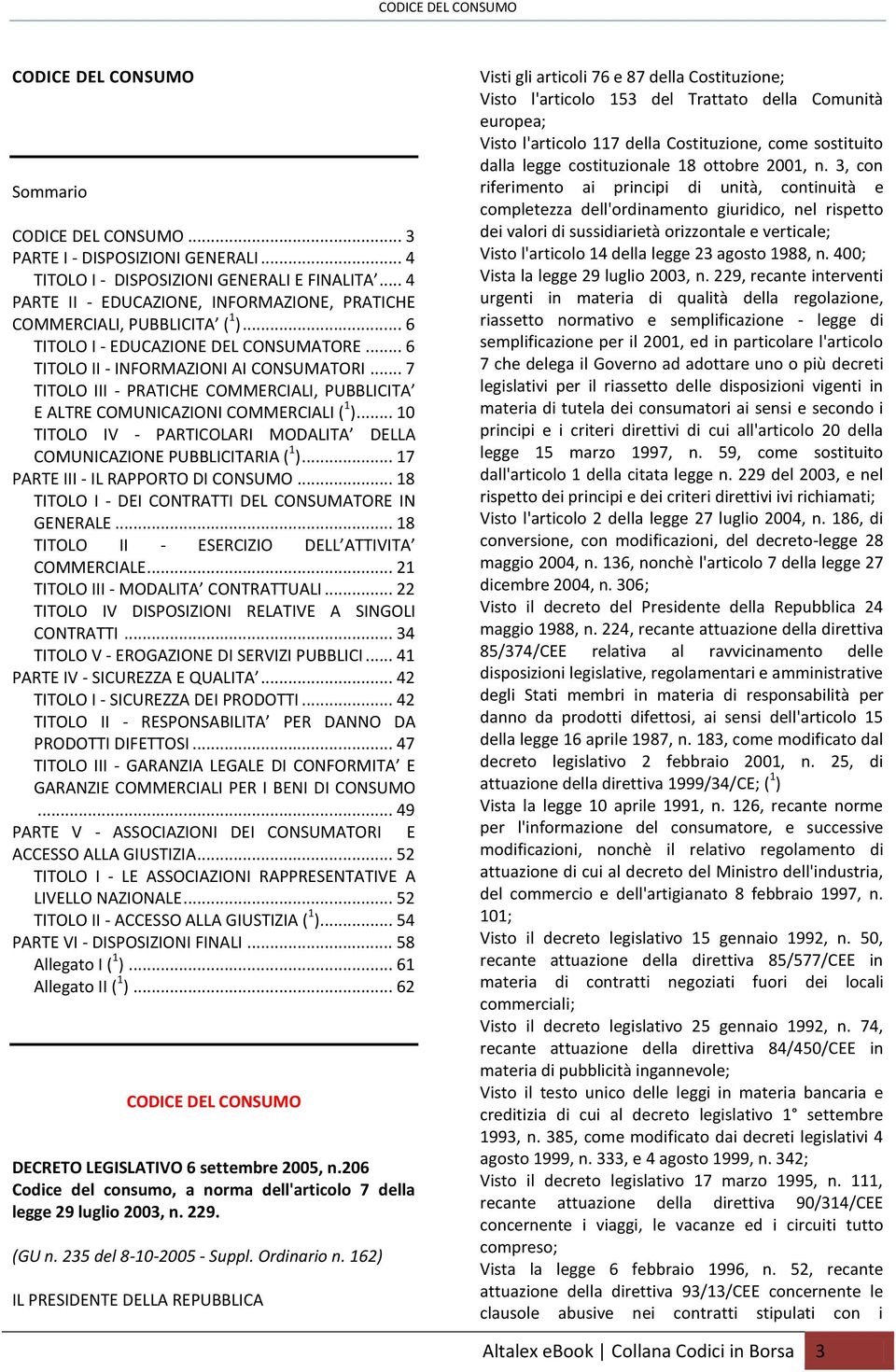 .. 7 TITOLO III - PRATICHE COMMERCIALI, PUBBLICITA E ALTRE COMUNICAZIONI COMMERCIALI ( 1 )... 10 TITOLO IV - PARTICOLARI MODALITA DELLA COMUNICAZIONE PUBBLICITARIA ( 1 ).