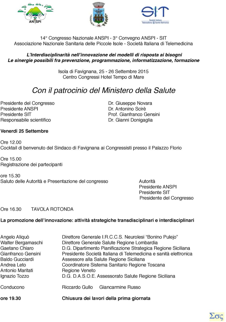 patrocinio del Ministero della Salute Presidente del Congresso Presidente ANSPI Presidente SIT Responsabile scientifico Dr. Giuseppe Novara Dr. Antonino Scirè Prof. Gianfranco Gensini Dr.