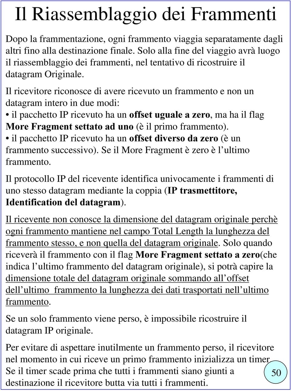 Il ricevitore riconosce di avere ricevuto un frammento e non un datagram intero in due modi: il pacchetto IP ricevuto ha un, ma ha il flag (è il primo frammento).