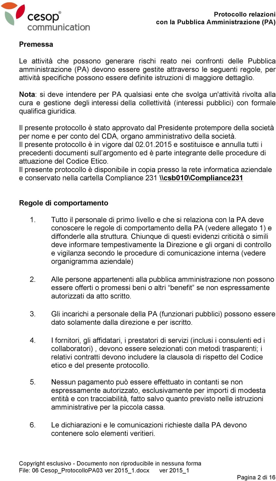 Nota: si deve intendere per PA qualsiasi ente che svolga un'attività rivolta alla cura e gestione degli interessi della collettività (interessi pubblici) con formale qualifica giuridica.