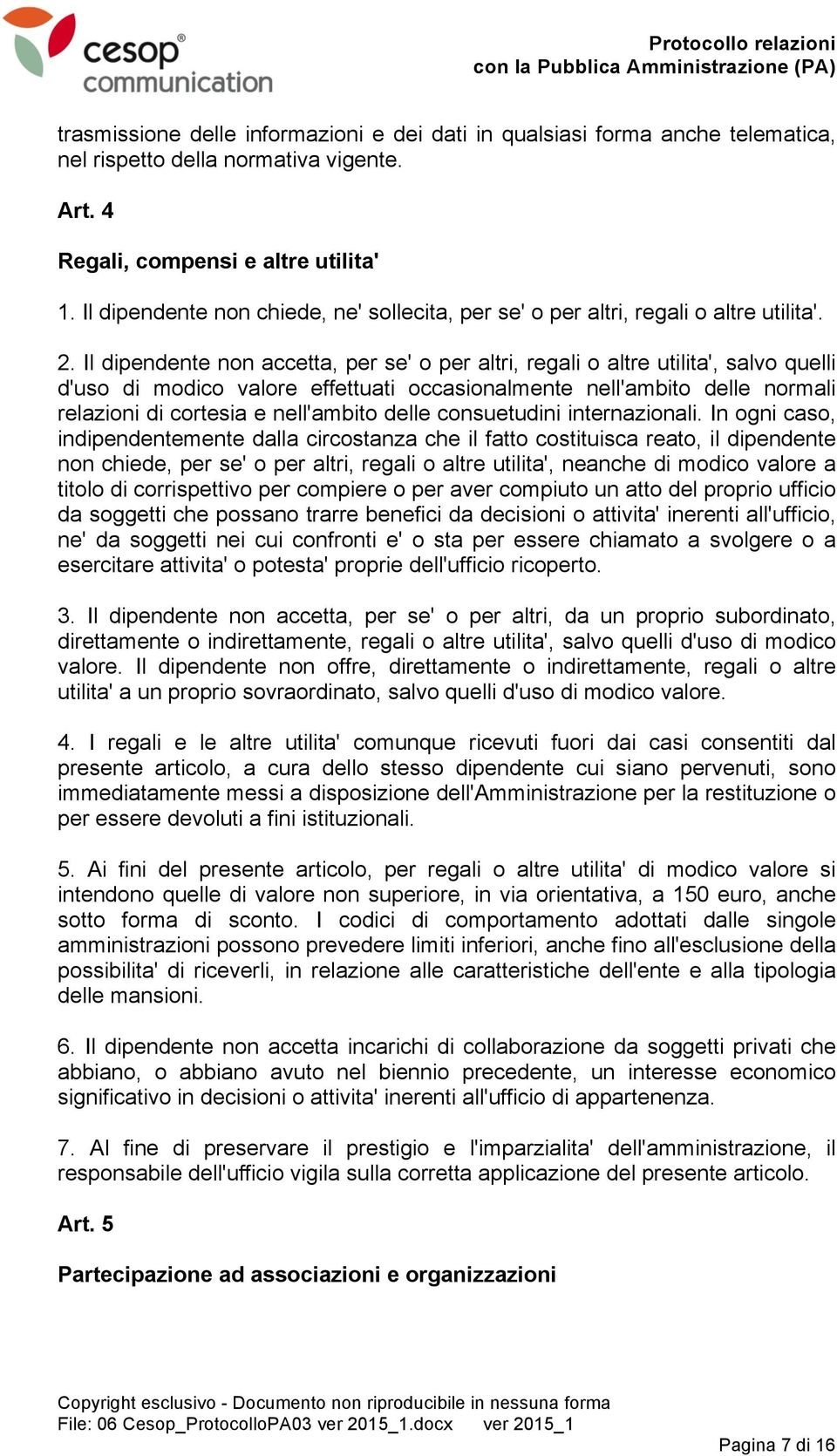 Il dipendente non accetta, per se' o per altri, regali o altre utilita', salvo quelli d'uso di modico valore effettuati occasionalmente nell'ambito delle normali relazioni di cortesia e nell'ambito