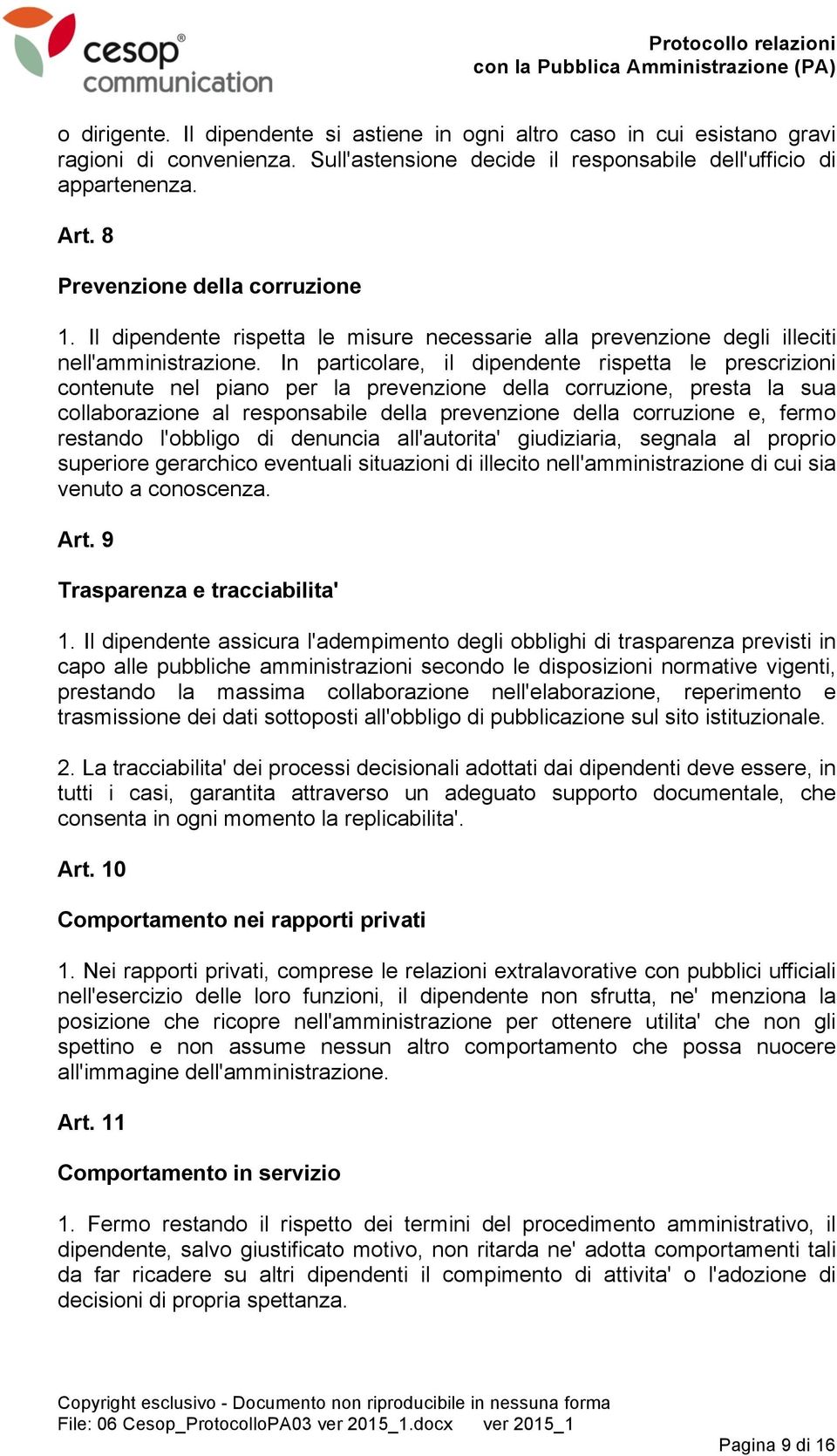 In particolare, il dipendente rispetta le prescrizioni contenute nel piano per la prevenzione della corruzione, presta la sua collaborazione al responsabile della prevenzione della corruzione e,