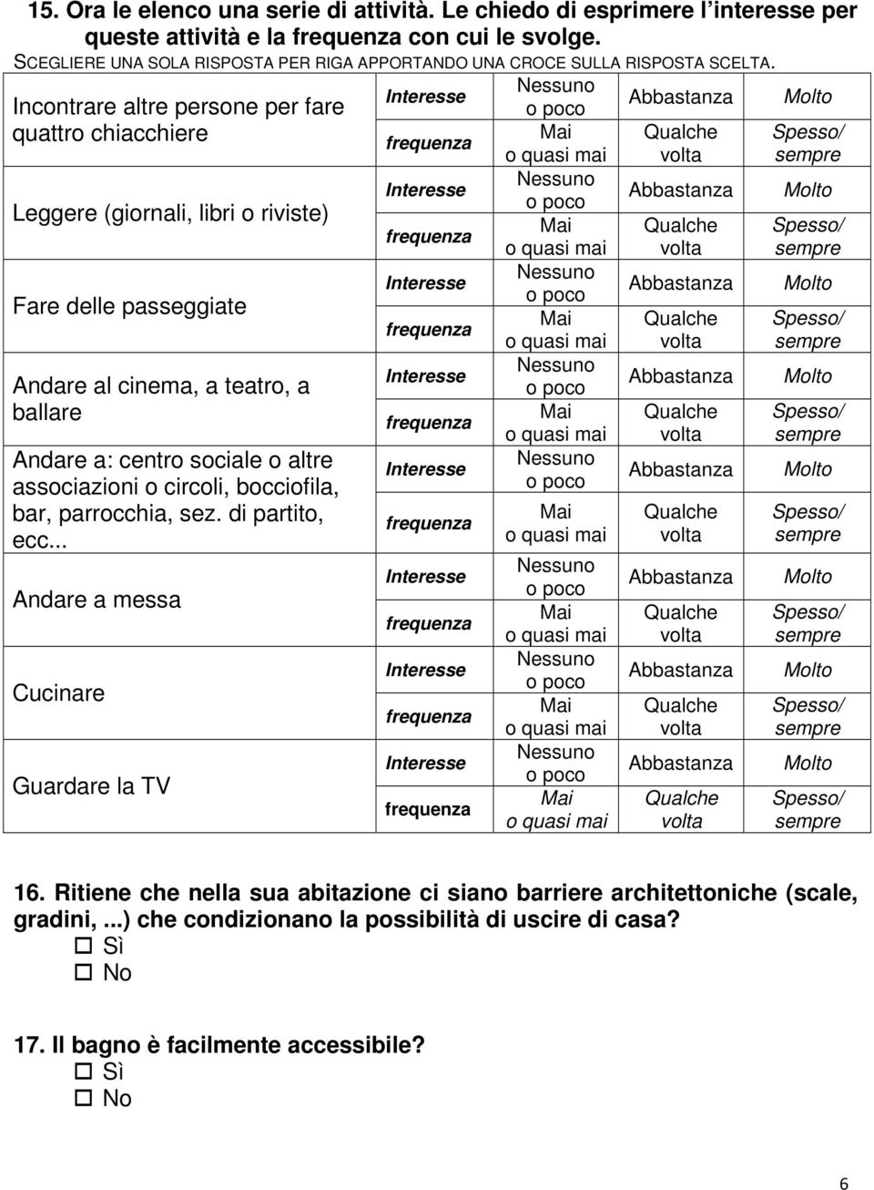 Incontrare altre persone per fare quattro chiacchiere Leggere (giornali, libri o riviste) Fare delle passeggiate Andare al cinema, a teatro, a ballare Andare a: centro