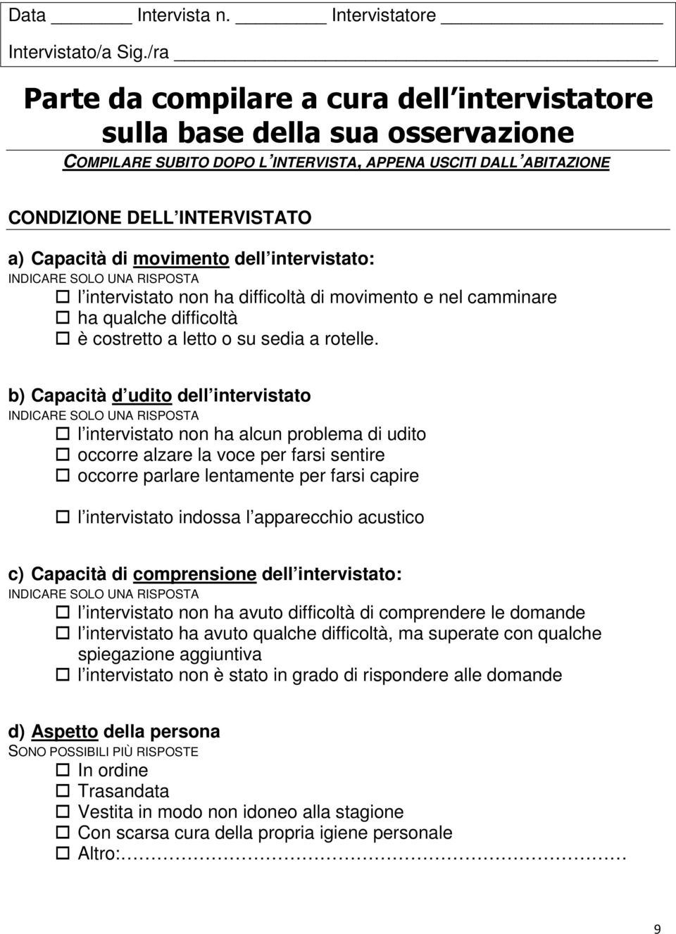 movimento dell intervistato: l intervistato non ha di movimento e nel camminare ha qualche è costretto a letto o su sedia a rotelle.